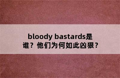 bloody bastards是谁？他们为何如此凶狠？